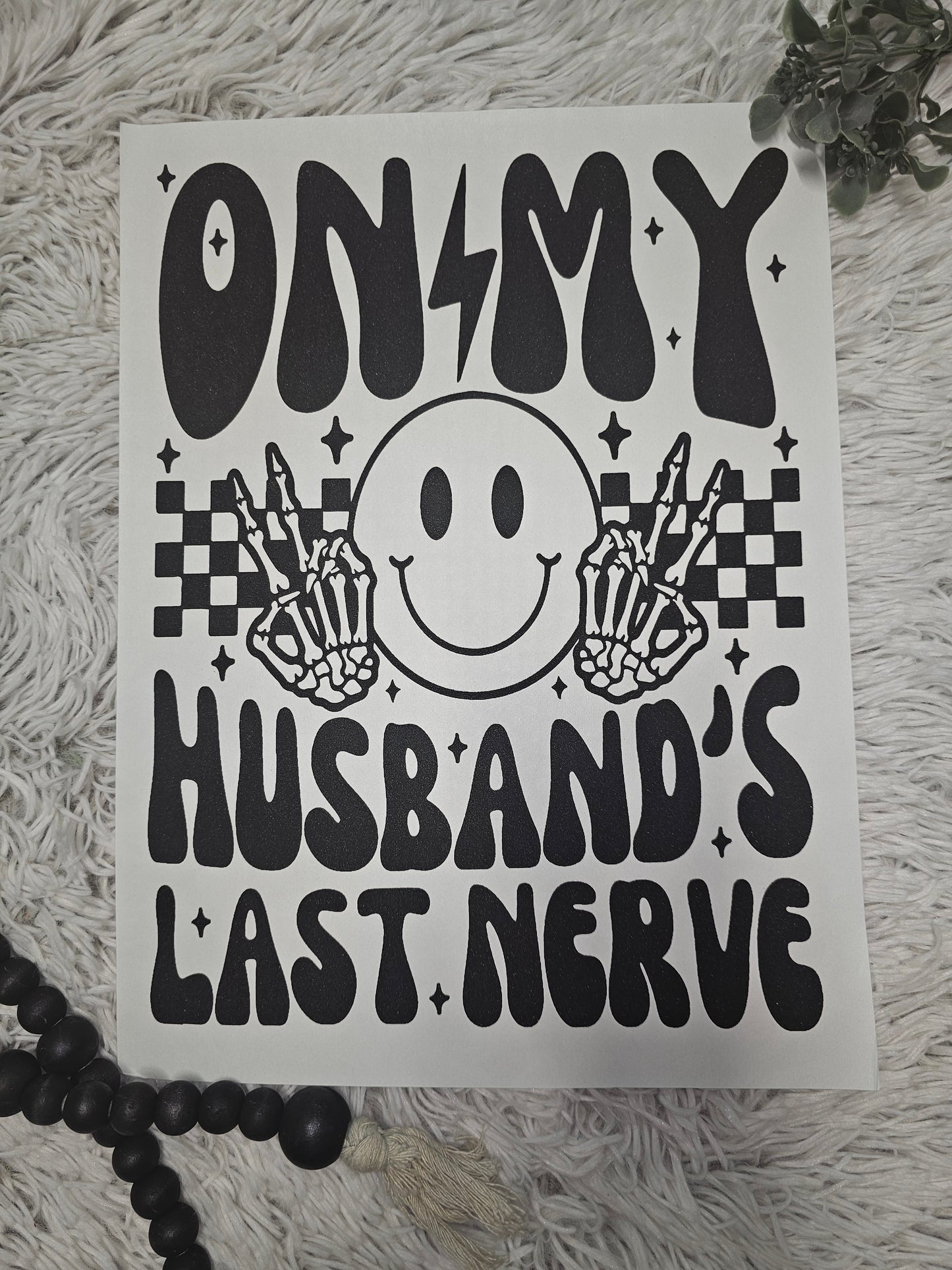 On my husband's last nerve