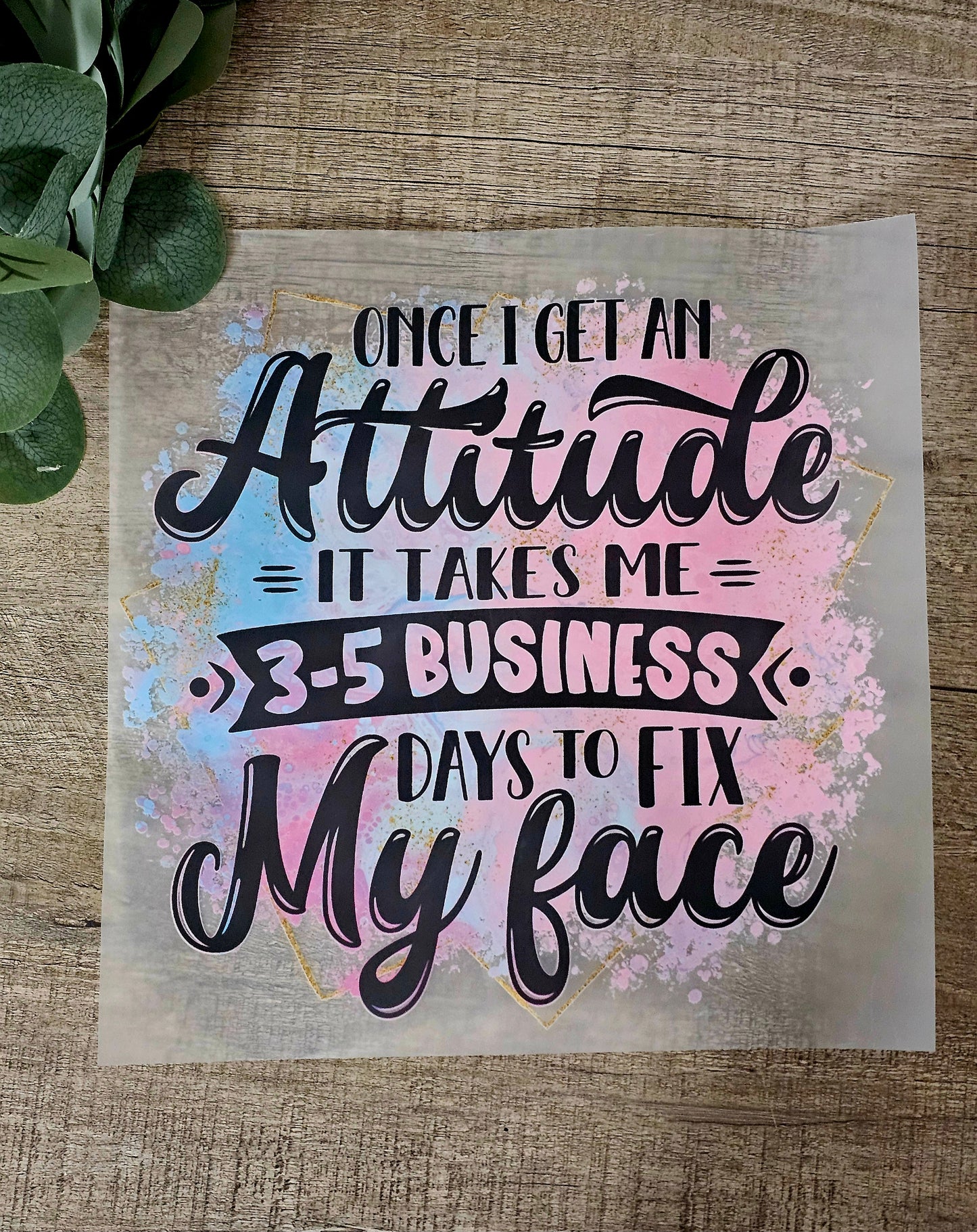 Once I get an attitude it takes me 3-5 business days to fix my face